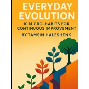 Haleshenk, Tamsin Everyday Evolution: 10 Micro-Habits for Continuous Improvement (Everyday Wellness) Haleshenk, Tamsin Everyday Evolution: 10 Micro-Habits for Continuous Improvement (Everyday Wellness)