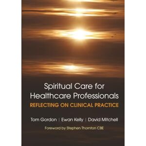 Tom, Gordon Reflecting on Clinical Practice Spiritual Care for Healthcare Professionals: Reflecting On Clinical Practice Tom, Gordon Reflecting on Clinical Practice Spiritual Care for Healthcare Professionals: Reflecting On Clinical Practice