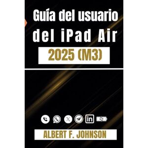 F. Johnson, Albert Guía del usuario del iPad Air 2025 (M3): Un manual paso a paso para principiantes y usuarios avanzados con consejos para configurar y dominar el iPad Air de 7.ª generación con facilidad F. Johnson, Albert Guía del usuario del iPad Air 2025 (M3): Un manual paso a paso para principiantes y usuarios avanzados con consejos para configurar y dominar el iPad Air de 7.ª generación con facilidad
