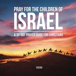 Bar, Eitan Pray for the Children of Israel: A 30-day Prayer Guide for Christians: 8 (Jewish Perspective) Bar, Eitan Pray for the Children of Israel: A 30-day Prayer Guide for Christians: 8 (Jewish Perspective)