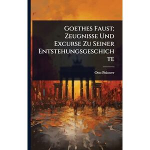Pniower, Otto Goethes Faust; Zeugnisse Und Excurse Zu Seiner Entstehungsgeschichte Pniower, Otto Goethes Faust; Zeugnisse Und Excurse Zu Seiner Entstehungsgeschichte