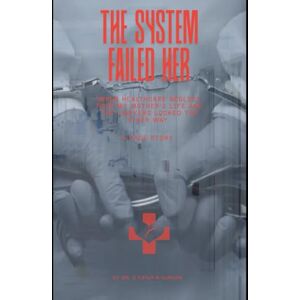 Durham, Q The System Failed Her: When Healthcare Neglect Took My Mother's Life And the Lawyers Looked The Other Way .... A True Story Durham, Q The System Failed Her: When Healthcare Neglect Took My Mother's Life And the Lawyers Looked The Other Way .... A True Story