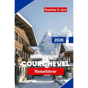 Jace, Roseline K Courchevel Reiseführer 2026: Entdecken Sie die besten Skipisten, Luxushotels, Après-Ski-Lokale und erhalten Sie Reisetipps für Ihren Urlaub in den französischen Alpen. Jace, Roseline K Courchevel Reiseführer 2026: Entdecken Sie die besten Skipisten, Luxushotels, Après-Ski-Lokale und erhalten Sie Reisetipps für Ihren Urlaub in den französischen Alpen.