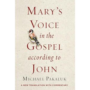 Pakaluk, Michael Mary's Voice in the Gospel According to John: A New Translation with Commentary Pakaluk, Michael Mary's Voice in the Gospel According to John: A New Translation with Commentary
