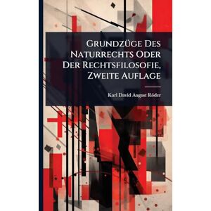 Röder, Karl David August GrundzÃ1/4ge Des Naturrechts Oder Der Rechtsfilosofie, Zweite Auflage Röder, Karl David August GrundzÃ1/4ge Des Naturrechts Oder Der Rechtsfilosofie, Zweite Auflage