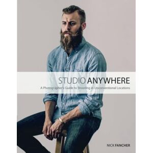 Fancher, Nick Studio Anywhere: A Photographer's Guide to Shooting in Unconventional Locations Fancher, Nick Studio Anywhere: A Photographer's Guide to Shooting in Unconventional Locations