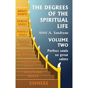Saudreau, Abbe A. The Degrees of the Spiritual Life, Volume Two: A Method of directing Souls according to their Progress in Virtue: Volume 2 Saudreau, Abbe A. The Degrees of the Spiritual Life, Volume Two: A Method of directing Souls according to their Progress in Virtue: Volume 2