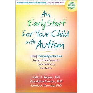 Rogers, Sally J. An Early Start for Your Child with Autism: Using Everyday Activities to Help Kids Connect, Communicate, and Learn Rogers, Sally J. An Early Start for Your Child with Autism: Using Everyday Activities to Help Kids Connect, Communicate, and Learn