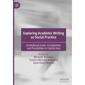 Exploring Academic Writing as Social Practice: Institutional Goals, Complexities and Possibilities in Central Asia Exploring Academic Writing as Social Practice: Institutional Goals, Complexities and Possibilities in Central Asia