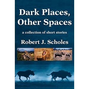 Scholes, Robert Dark Places, Other Spaces: a collection of short stories Scholes, Robert Dark Places, Other Spaces: a collection of short stories