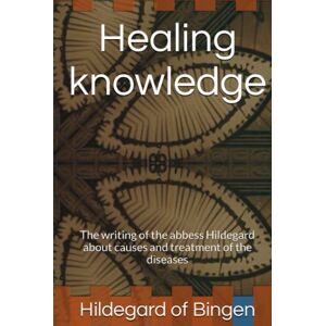 of Bingen, Hildegard Healing knowledge: The writing of the abbess Hildegard about causes and treatment of the diseases of Bingen, Hildegard Healing knowledge: The writing of the abbess Hildegard about causes and treatment of the diseases
