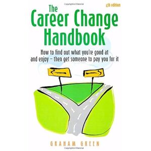 Green, Graham The Career Change Handbook: How to Find Out What You're Good at and Enjoy Then Get Someone to Pay You for It (How to) Green, Graham The Career Change Handbook: How to Find Out What You're Good at and Enjoy Then Get Someone to Pay You for It (How to)