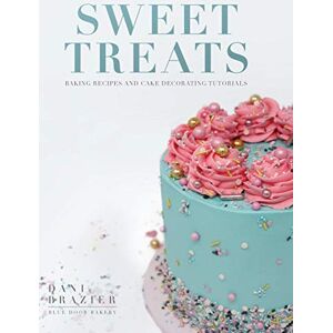 Brazier, Dani Sweet Treats: Baking Recipes and Cake Decorating Tutorials by Blue Door Bakery Brazier, Dani Sweet Treats: Baking Recipes and Cake Decorating Tutorials by Blue Door Bakery