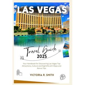 Smith, Victoria R. LAS VEGAS TRAVEL GUIDE 2025: Your Handbook for Discovering Las Vagas Top Attractions, Culture and Nightlife with Maps and Bonus Tips (Comprehensive Travel Guides) Smith, Victoria R. LAS VEGAS TRAVEL GUIDE 2025: Your Handbook for Discovering Las Vagas Top Attractions, Culture and Nightlife with Maps and Bonus Tips (Comprehensive Travel Guides)