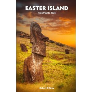 Grey, Robert R EASTER ISLAND Travel Guide 2025-2026: Exploring the Wonders of Rapa Nui – Ancient Legends, Coastal Trails, and Hidden Gems Grey, Robert R EASTER ISLAND Travel Guide 2025-2026: Exploring the Wonders of Rapa Nui – Ancient Legends, Coastal Trails, and Hidden Gems
