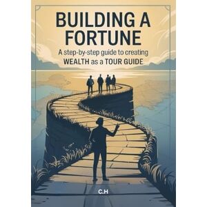 H, C Building a Fortune, A Step-by-Step Guide to Creating Wealth as a Tour Guide: Turn your passion for travel and storytelling into a thriving, purpose-driven business. H, C Building a Fortune, A Step-by-Step Guide to Creating Wealth as a Tour Guide: Turn your passion for travel and storytelling into a thriving, purpose-driven business.