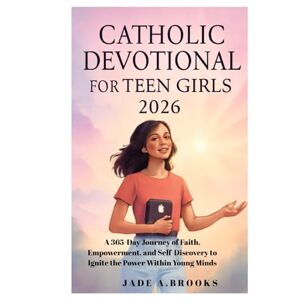 Brooks, Jade A. Catholic Devotional for Teen Girls 2026: A 365-Day Journey of Faith, Empowerment, and Self-Discovery to Ignite the Power Within Young Minds Brooks, Jade A. Catholic Devotional for Teen Girls 2026: A 365-Day Journey of Faith, Empowerment, and Self-Discovery to Ignite the Power Within Young Minds