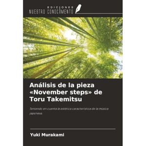 Murakami, Yuki Análisis de la pieza «November steps» de Toru Takemitsu: Teniendo en cuenta la estética característica de la música japonesa. Murakami, Yuki Análisis de la pieza «November steps» de Toru Takemitsu: Teniendo en cuenta la estética característica de la música japonesa.