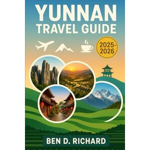 Richard, Ben D. YUNNAN Travel Guide 2025 – 2026: How to Avoid Mistakes, Save Money and Truly Experience Southwest China Without Stress, With the Right Tips in the Right Order Richard, Ben D. YUNNAN Travel Guide 2025 – 2026: How to Avoid Mistakes, Save Money and Truly Experience Southwest China Without Stress, With the Right Tips in the Right Order