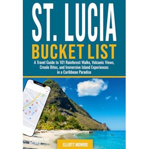 Monroe, Elliott St. Lucia Bucket List: A Travel Guide to 101 Rainforest Walks, Volcanic Views, Creole Bites, and Immersive Island Experiences in a Caribbean Paradise Monroe, Elliott St. Lucia Bucket List: A Travel Guide to 101 Rainforest Walks, Volcanic Views, Creole Bites, and Immersive Island Experiences in a Caribbean Paradise