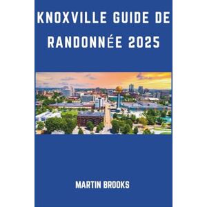 BROOKS, MARTIN KNOXVILLE GUIDE DE RANDONNÉE 2025 BROOKS, MARTIN KNOXVILLE GUIDE DE RANDONNÉE 2025
