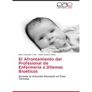 Talio, Maria Carolina El Afrontamiento del Profesional de Enfermería a Dilemas Bioéticos: Durante la Atención Neonatal en Fase Terminal Talio, Maria Carolina El Afrontamiento del Profesional de Enfermería a Dilemas Bioéticos: Durante la Atención Neonatal en Fase Terminal