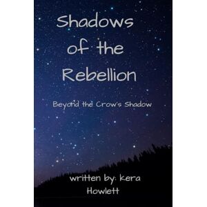 Howlett, Kera Shadows of the Rebellion: Beyond the Crow’s Shadow (Galactic Rebellion Saga) Howlett, Kera Shadows of the Rebellion: Beyond the Crow’s Shadow (Galactic Rebellion Saga)