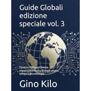 Kilo, Gino Guide Globali edizione speciale vol. 3: Chimica e biologia:Chimica organica,Biochimica,Biologia umana, Genetica,Microbiologia. (Global Guides) Kilo, Gino Guide Globali edizione speciale vol. 3: Chimica e biologia:Chimica organica,Biochimica,Biologia umana, Genetica,Microbiologia. (Global Guides)