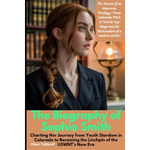 Caldwell, Ethan The Biography of Sophia Smith: The Ascent of an American Prodigy—From Colorado Pitch to World Cup Stage and the Reinvention of a modern striker: ... Becoming the Linchpin of the USWNT's New Era Caldwell, Ethan The Biography of Sophia Smith: The Ascent of an American Prodigy—From Colorado Pitch to World Cup Stage and the Reinvention of a modern striker: ... Becoming the Linchpin of the USWNT's New Era