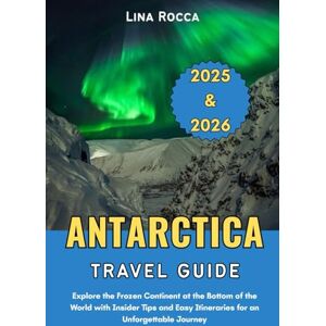 Rocca, Lina Antarctica Travel Guide 2025 & 2026: Explore the Frozen Continent at the Bottom of the World with Insider Tips and Easy Itineraries for an Unforgettable Journey (Unbeatable Travel Editions 2025+) Rocca, Lina Antarctica Travel Guide 2025 & 2026: Explore the Frozen Continent at the Bottom of the World with Insider Tips and Easy Itineraries for an Unforgettable Journey (Unbeatable Travel Editions 2025+)