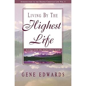 Edwards, Gene Living by the Highest Life: Living With the Indwelling Lord (Introduction to the Deeper Christian Life) Edwards, Gene Living by the Highest Life: Living With the Indwelling Lord (Introduction to the Deeper Christian Life)