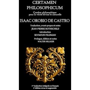 Orobio de Castro, Isaac Certamen Philosophicum: Combat philosophique pour la vérité divine et naturelle Orobio de Castro, Isaac Certamen Philosophicum: Combat philosophique pour la vérité divine et naturelle