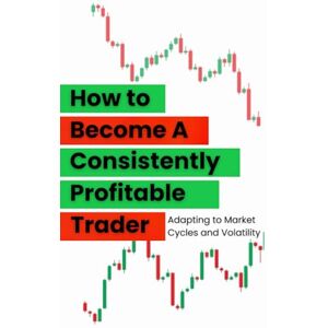 Bien, John Ezra How to Become a Consistently Profitable Trader: Adapting to Market Cycles and Volatility Bien, John Ezra How to Become a Consistently Profitable Trader: Adapting to Market Cycles and Volatility