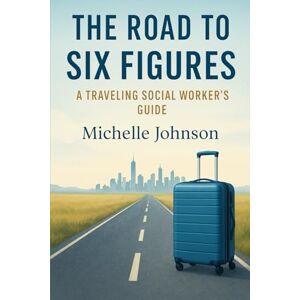 Johnson, Ms Michelle The Road to Six Figures: A Traveling Social Worker’s Guide: How an MSW Can Earn Low to Mid, Six Figures by Working Smarter, Not Harder (The Road to Six Figures Series) Johnson, Ms Michelle The Road to Six Figures: A Traveling Social Worker’s Guide: How an MSW Can Earn Low to Mid, Six Figures by Working Smarter, Not Harder (The Road to Six Figures Series)