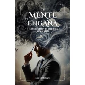 SANTOS, PAULA SANTOS TU MENTE TE ENGAÑA: 14 pasos para librarte del ruido mental y reencontrarte (Step Up & Drive) SANTOS, PAULA SANTOS TU MENTE TE ENGAÑA: 14 pasos para librarte del ruido mental y reencontrarte (Step Up & Drive)
