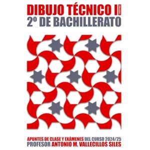 Vallecillos Siles, Antonio Miguel Dibujo Técnico II: Apuntes y Exámenes de 2º de Bachillerato Vallecillos Siles, Antonio Miguel Dibujo Técnico II: Apuntes y Exámenes de 2º de Bachillerato