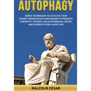 Cesar, Malcolm Autophagy: Simple Techniques to Activate Your Bodies’ Hidden Health Mechanism to Promote Longevity, Optimal Cellular Renewal, Detox, and Strength for a Happy Life Cesar, Malcolm Autophagy: Simple Techniques to Activate Your Bodies’ Hidden Health Mechanism to Promote Longevity, Optimal Cellular Renewal, Detox, and Strength for a Happy Life
