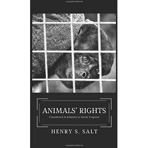 Salt, Henry S Animals' Rights: Considered in Relation to Social Progress Salt, Henry S Animals' Rights: Considered in Relation to Social Progress