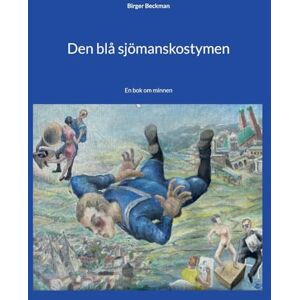 Beckman, Birger Den blå sjömanskostymen: En bok om minnen Beckman, Birger Den blå sjömanskostymen: En bok om minnen