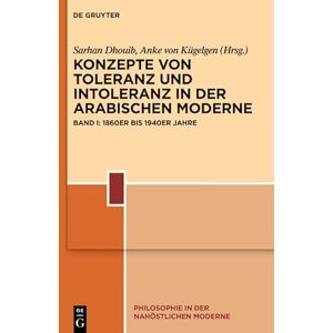 De Gruyter Konzepte von Toleranz und Intoleranz in der arabischen Moderne: Band I: 1860er bis 1940er Jahre (Philosophie in der nahöstlichen Moderne 4) (German Edition) De Gruyter Konzepte von Toleranz und Intoleranz in der arabischen Moderne: Band I: 1860er bis 1940er Jahre (Philosophie in der nahöstlichen Moderne 4) (German Edition)