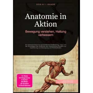 A. I. Saage, D. Eos Anatomie in Aktion: Bewegung verstehen, Haltung verbessern A. I. Saage, D. Eos Anatomie in Aktion: Bewegung verstehen, Haltung verbessern