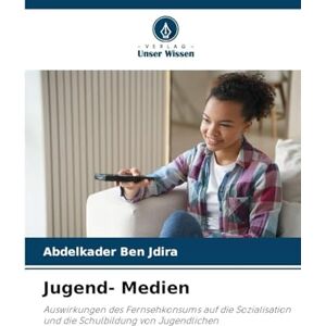Ben Jdira, Abdelkader Jugend- Medien: Auswirkungen des Fernsehkonsums auf die Sozialisation und die Schulbildung von Jugendlichen Ben Jdira, Abdelkader Jugend- Medien: Auswirkungen des Fernsehkonsums auf die Sozialisation und die Schulbildung von Jugendlichen