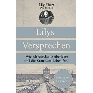 Ebert, Lily Lilys Versprechen: Wie ich Auschwitz überlebte und die Kraft zum Leben fand. Eine wahre Geschichte Ebert, Lily Lilys Versprechen: Wie ich Auschwitz überlebte und die Kraft zum Leben fand. Eine wahre Geschichte