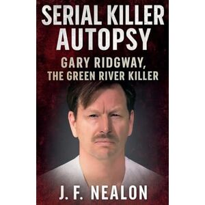 Nealon, J.F. Serial Killer Autopsy: Gary Ridgway (11) Nealon, J.F. Serial Killer Autopsy: Gary Ridgway (11)