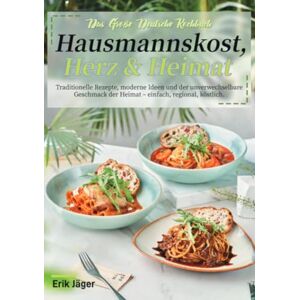 Jäger, Erik Das Große Deutsche Kochbuch – Hausmannskost, Herz & Heimat: Traditionelle Rezepte, moderne Ideen und der unverwechselbare Geschmack der Heimat – einfach, regional, köstlich. Jäger, Erik Das Große Deutsche Kochbuch – Hausmannskost, Herz & Heimat: Traditionelle Rezepte, moderne Ideen und der unverwechselbare Geschmack der Heimat – einfach, regional, köstlich.