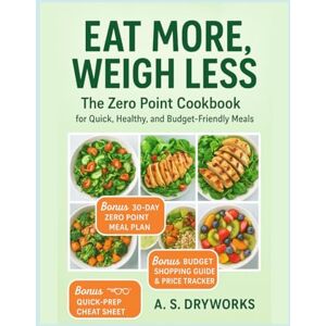 DRYWORKS, A.S. EAT MORE, WEIGH LESS: The Zero Point Cookbook for Quick, Healthy, and Budget-Friendly Meals DRYWORKS, A.S. EAT MORE, WEIGH LESS: The Zero Point Cookbook for Quick, Healthy, and Budget-Friendly Meals