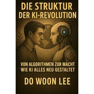 Lee Die Struktur der KI-Revolution: Von Algorithmen zur Macht – Wie KI alles neu gestaltet Lee Die Struktur der KI-Revolution: Von Algorithmen zur Macht – Wie KI alles neu gestaltet
