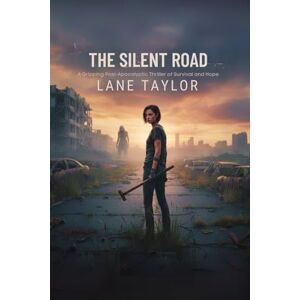 Taylor The Silent Road: A Gripping Post-Apocalyptic Thriller of Survival and Hope Taylor The Silent Road: A Gripping Post-Apocalyptic Thriller of Survival and Hope