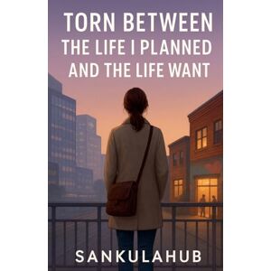 SankulaHub Torn Between The Life I Planned And The Life I Want SankulaHub Torn Between The Life I Planned And The Life I Want