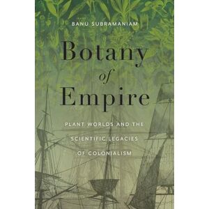 Subramaniam, Banu Botany of Empire: Plant Worlds and the Scientific Legacies of Colonialism (Feminist Technosciences) Subramaniam, Banu Botany of Empire: Plant Worlds and the Scientific Legacies of Colonialism (Feminist Technosciences)
